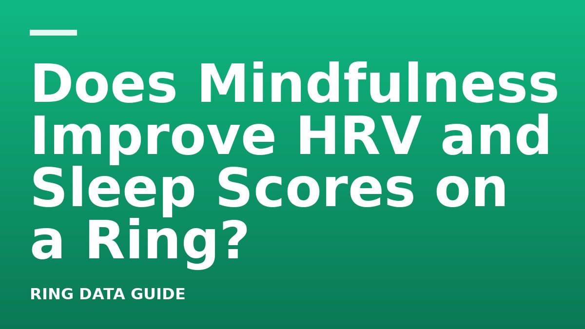 Does Mindfulness Improve HRV and Sleep Scores on a Ring?