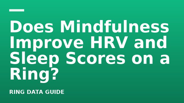 Does Mindfulness Improve HRV and Sleep Scores on a Ring?